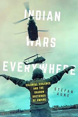 Indian Wars Everywhere: Colonial Violence and the Shadow Doctrines of Empire: 71 (American Crossroads) by Aune, Stefan | Hardcover | History