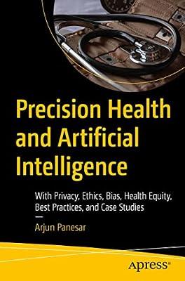 Precision Health and Artificial Intelligence: With Privacy, Ethics, Bias, Health Equity, Best Practices, and Case Studies by Panesar, Arjun | Paperback | Computers