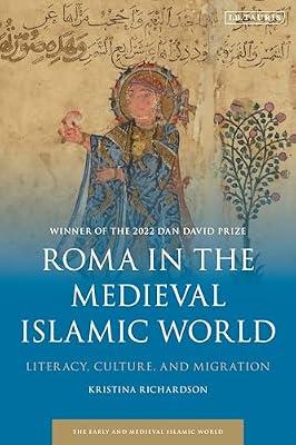 Roma in the Medieval Islamic World: Literacy, Culture, and Migration (Early and Medieval Islamic World) by Richardson, Kristina | Hardcover | Social Science