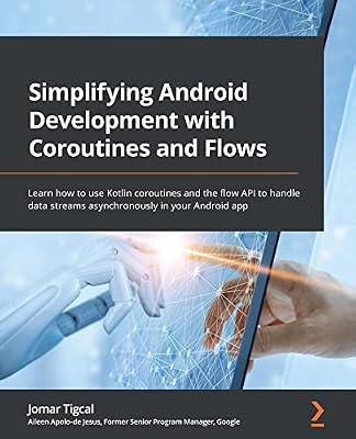 Simplifying Android Development with Coroutines and Flows: Learn how to use Kotlin coroutines and the flow API to handle data streams asynchronously in your Android app by Tigcal, Jomar | Paperback | Computers