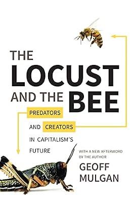 The Locust and the Bee: Predators and Creators in Capitalism's Future - Updated Edition by Mulgan, Geoff | Paperback | Business & Economics