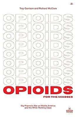 Opioids for the Masses: Big Pharma's War on Middle America And the White Working Class by Garrison, Trey; McClure, Richard | Paperback | True Crime