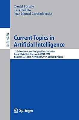 CURRENT TOPICS IN ARTIFICIAL INTELLIGENCE: 12TH CONFERENCE OF THE SPANISH ASSOCIATION FOR ARTIFICIAL INTELLIGENCE, CAEPIA 2007, SALAMANCA, SPAIN, ... (Lecture Notes in Artificial Intelligence) | Paperback | Artificial Intelligence