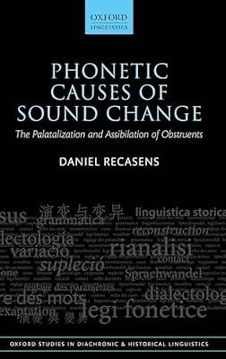 Phonetic Causes of Sound Change: The Palatalization and Assibilation of Obstruents: 42 (Oxford Studies in Diachronic and Historical Linguistics) by RECASENS | Hardcover | Language Arts & Disciplines