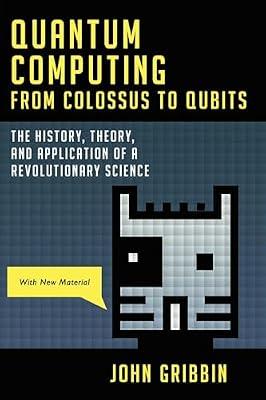 Quantum Computing from Colossus to Qubits: The History, Theory, and Application of a Revolutionary Science by Gribbin, John | Paperback | Science