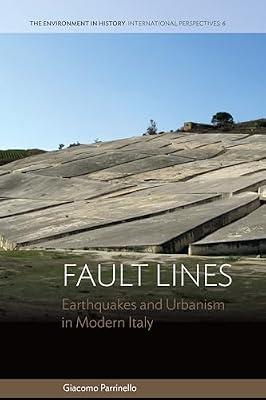 Fault Lines: Earthquakes and Urbanism in Modern Italy: 6 (Environment in History: International Perspectives, 6) by Parrinello, Giacomo | Library | European History