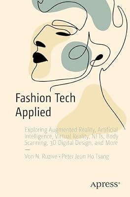 Fashion Tech Applied: Exploring Augmented Reality, Artificial Intelligence, Virtual Reality, NFTs, Body Scanning, 3D Digital Design, and More by N. Ruzive, Von; Jeun Ho Tsang, Peter | Paperback | Computing: General