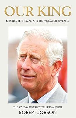 Our King: Charles III: The Man and the Monarch Revealed - Commemorate the historic coronation of the new King by Jobson, Robert | Hardcover | Biography & Autobiography