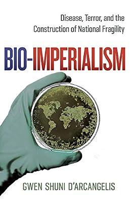 Bio-Imperialism: Disease, Terror, and the Construction of National Fragility by D'Arcangelis, Gwen Shuni | Hardcover | Military History