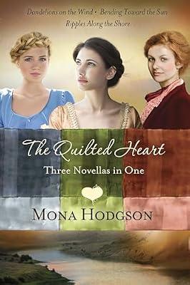 The Quilted Heart Omnibus: Three Novellas in One: Dandelions on the Wind, Bending Toward the Sun, and Ripples Along the Shore by Hodgson, Mona | Paperback | Fiction