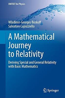 A Mathematical Journey to Relativity: Deriving Special and General Relativity with Basic Mathematics (UNITEXT for Physics) by Boskoff, Wladimir-Georges; Capozziello, Salvatore | Hardcover | Mathematical Physics