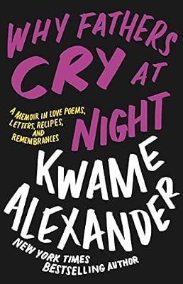 Why Fathers Cry at Night: A Memoir in Love Poems, Recipes, Letters, and Remembrances by Alexander, Kwame | Hardcover | Poetry