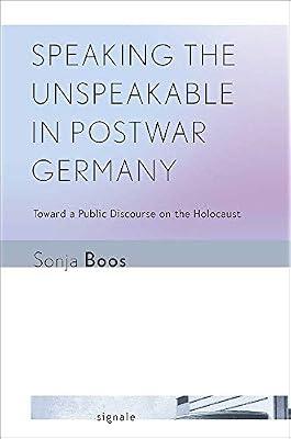 Speaking the Unspeakable in Postwar Germany: Toward a Public Discourse on the Holocaust (Signale: Modern German Letters, Cultures, and Thought) by Boos, Sonja | Paperback | The Holocaust