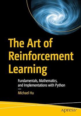 The Art of Reinforcement Learning: Fundamentals, Mathematics, and Implementations with Python by Hu, Michael | Paperback | Machine Learning
