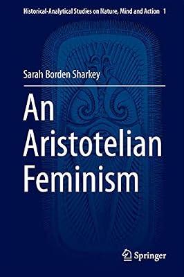 An Aristotelian Feminism: 1 (Historical-Analytical Studies on Nature, Mind and Action) by Borden Sharkey, Sarah | Hardcover | Philosophy: Metaphysics & Ontology