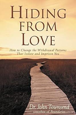 Hiding from Love: How to Change the Withdrawal Patterns That Isolate and Imprison You by Townsend, John | Paperback | Religion