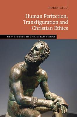 Human Perfection, Transfiguration and Christian Ethics (New Studies in Christian Ethics) by Gill, Robin | Hardcover | Religion