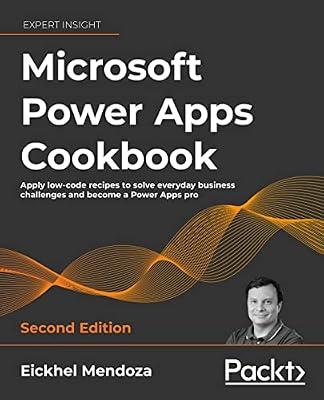 Microsoft Power Apps Cookbook - Second Edition: Apply low-code recipes to solve everyday business challenges and become a Power Apps pro by Mendoza, Eickhel | Paperback | Computers