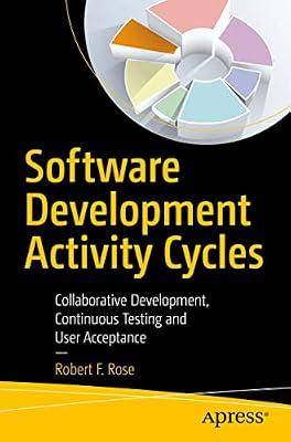 Software Development Activity Cycles: Collaborative Development, Continuous Testing and User Acceptance by Rose, Robert F. | Paperback | Business & Economics