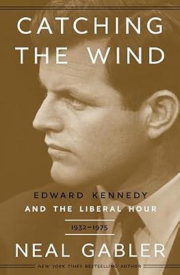 Catching the Wind: Edward Kennedy and the Liberal Hour, 1932-1975 by Gabler, Neal | Hardcover | Biography & Autobiography