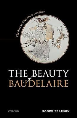 The Beauty of Baudelaire: The Poet As Alternative Lawgiver by Pearson, Roger | Hardcover | Literary Criticism