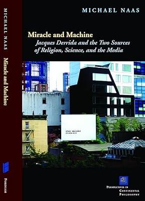 Miracle and Machine: Jacques Derrida and the Two Sources of Religion, Science, and the Media (Perspectives in Continental Philosophy) by Naas, Michael | Hardcover | Philosophy