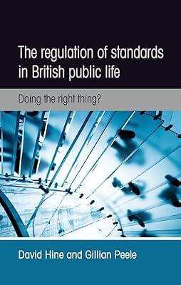 The Regulation of Standards in British Public Life: Doing the Right Thing? by Hine, David; Peele, Gillian | Paperback | Political Science