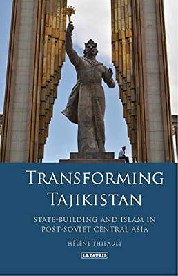 Transforming Tajikistan: State-building and Islam in Post-Soviet Central Asia (International Library of Central Asian Studies) by Thibault, Hélène | Hardcover | History