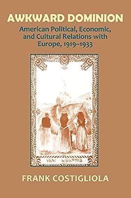 Awkward Dominion: American Political, Economic and Cultural Relations With Europe, 1919-1933 by Costigliola, Frank | Paperback | History