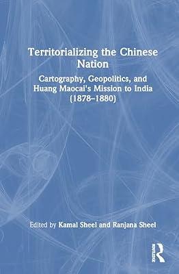 Territorializing the Chinese Nation-state: Cartography, Geopolitics, and Huang Maocai's Mission to India (1878–1880) | Hardcover | Literary Collections