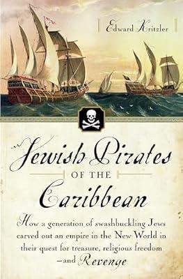 Jewish Pirates of the Caribbean: How a Generation of Swashbuckling Jews Carved Out an Empire in the New World in Their Quest for Treasure, Religious Freedom-and Revenge by Kritzler, Edward | Paperback | History