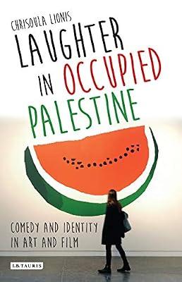 Laughter in Occupied Palestine: Comedy and Identity in Art and Film (International Library of Visual Culture) by Lionis, Chrisoula | Hardcover | Social Science