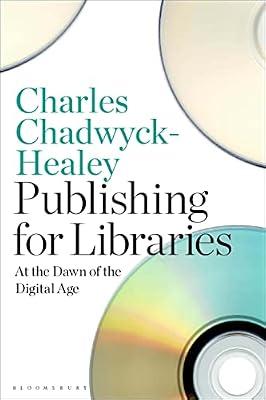 Publishing for Libraries: At the Dawn of the Digital Age by Chadwyck-Healey, Sir Charles | Hardcover | Publishing Industry & Book Trade