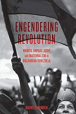 Engendering Revolution: Women, Unpaid Labor, and Maternalism in Bolivarian Venezuela by Elfenbein, Rachel | Hardcover | Sociology: Work & Labour
