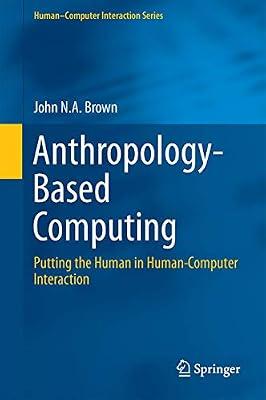 Anthropology-Based Computing: Putting the Human in Human-Computer Interaction (Human–Computer Interaction Series) by Brown, John N.A. | Hardcover | Human-Computer Interaction