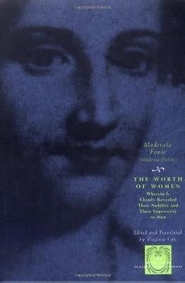 The Worth of Women – Where in is Clearly Revealed Their Nobility & Their Superiority to Men: Wherein is Clearly Revealed Their Nobility and Their ... Men (The other voice in early modern Europe) by Fonte, Moderata | Hardcover | Literary Essays