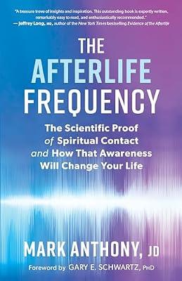 Afterlife Frequency: The Scientific Proof of Spiritual Contact and How That Awareness Will Change Your Life by Anthony, Mark | Paperback | Body