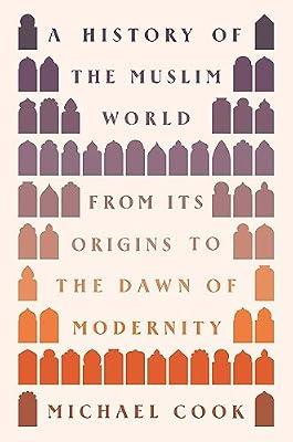 A History of the Muslim World: From Its Origins to the Dawn of Modernity by Cook, Michael A. | Hardcover | History