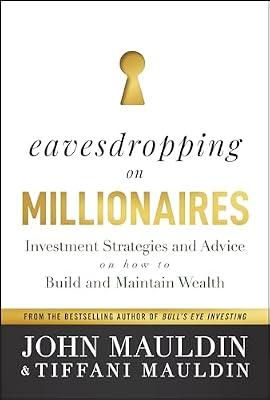 Eavesdropping on Millionaires: Investment Strategies and Advice on How to Build and Maintain Wealth by Mauldin, Tiffani; Mauldin, John | Hardcover | Business & Economics