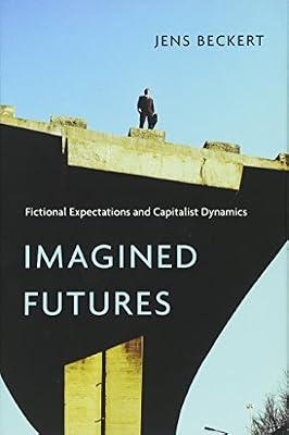 Imagined Futures: Fictional Expectations and Capitalist Dynamics by Beckert, Jens | Hardcover | Business & Economics