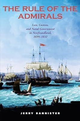 The Rule of the Admirals: Law, Custom, and Naval Government in Newfoundland, 1699-1832 (Osgoode Society for Canadian Legal History) by Bannister, Jerry | Paperback | History