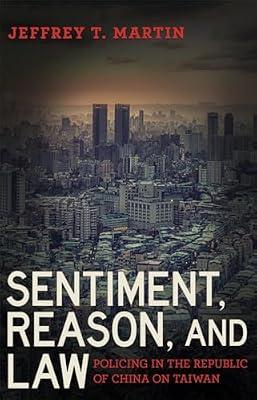 Sentiment, Reason, and Law: Policing in the Republic of China on Taiwan (Police/Worlds: Studies in Security, Crime, and Governance) by Martin, Jeffrey T. | Hardcover | Social & Cultural Anthropology