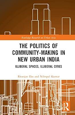 The Politics of Community-making in New Urban India: Illiberal Spaces, Illiberal Cities (Routledge Research on Urban Asia) by Kumar, Nilotpal; Das, Ritanjan | Hardcover | Regional