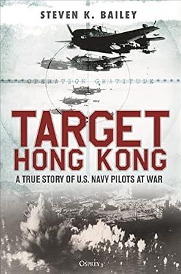Target Hong Kong: A True Story of U.S. Navy Pilots at War by Bailey, Steven K. | Hardcover | History