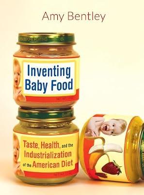 Inventing Baby Food: Taste, Health, and the Industrialization of the American Diet: 51 (California Studies in Food and Culture, 51) by Bentley, Amy | Paperback | Cooking
