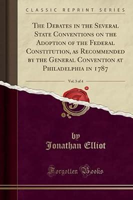 The Debates in the Several State Conventions on the Adoption of the Federal Constitution, as Recommended by the General Convention at Philadelphia in 1787, Vol. 3 of 4 (Classic Reprint) by Elliot, Jonathan | Paperback | Yearbooks
