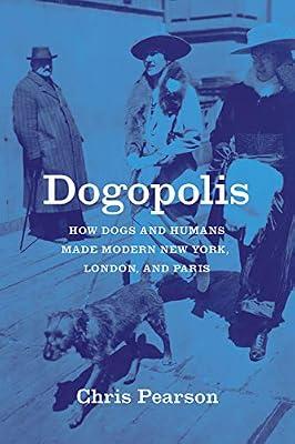 Dogopolis: How Dogs and Humans Made Modern New York, London, and Paris (Animal Lives) by Pearson, Chris | Paperback | History