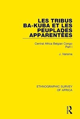 Les Tribus Ba-kuba Et Les Peuplades Apparentées: Central Africa Belgian Congo (46) (Ethnographic Survey of Africa) by Vansina, Jan | Hardcover | Social Science