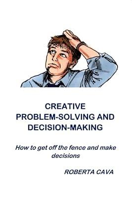Creative Problem-Solving & Decision-Making: How to get off the fence and make decisions by Cava, Roberta | Paperback | Business & Economics