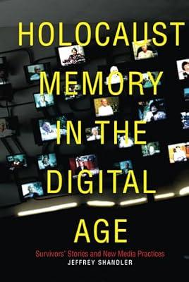 Holocaust Memory in the Digital Age: Survivors Stories and New Media Practices (Stanford Studies in Jewish History and Culture) by Shandler, Jeffrey | Hardcover | History